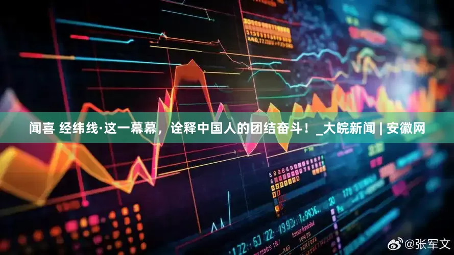 闻喜 经纬线·这一幕幕，诠释中国人的团结奋斗！_大皖新闻 | 安徽网
