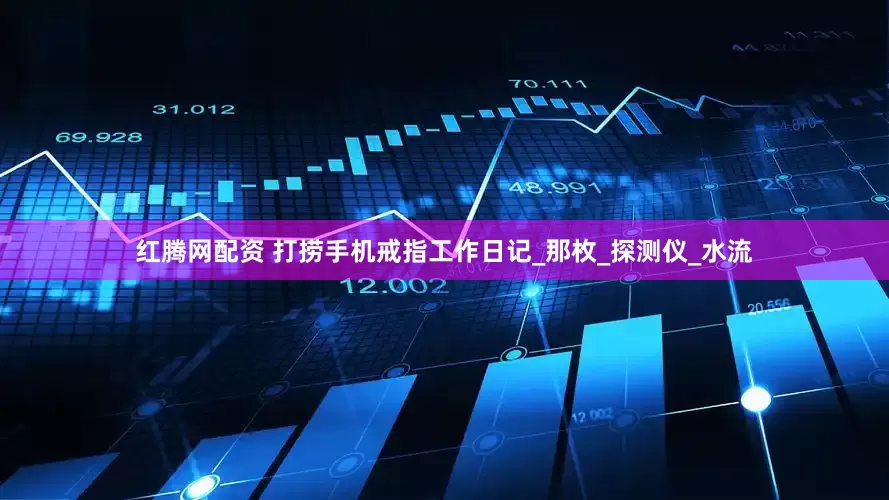 红腾网配资 打捞手机戒指工作日记_那枚_探测仪_水流