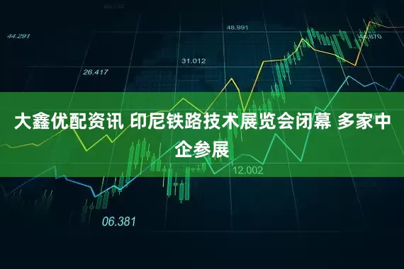 大鑫优配资讯 印尼铁路技术展览会闭幕 多家中企参展