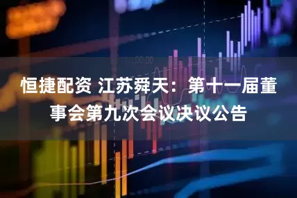 恒捷配资 江苏舜天：第十一届董事会第九次会议决议公告
